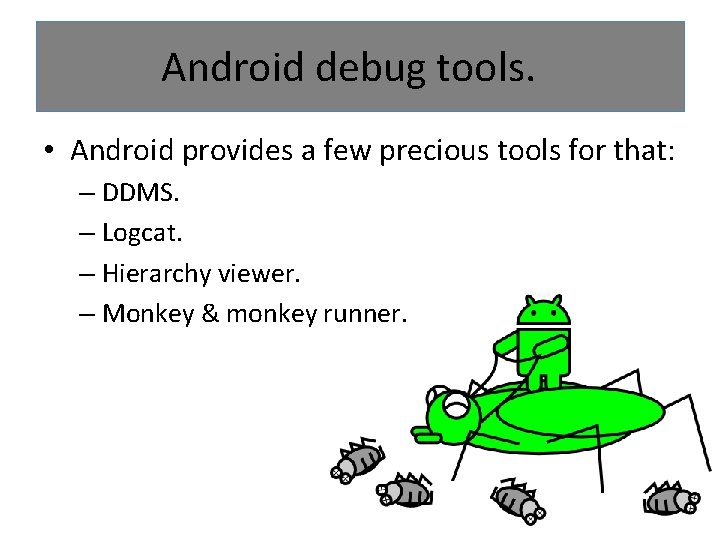 Android debug tools. • Android provides a few precious tools for that: – DDMS.