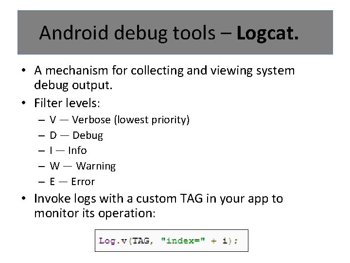 Android debug tools – Logcat. • A mechanism for collecting and viewing system debug