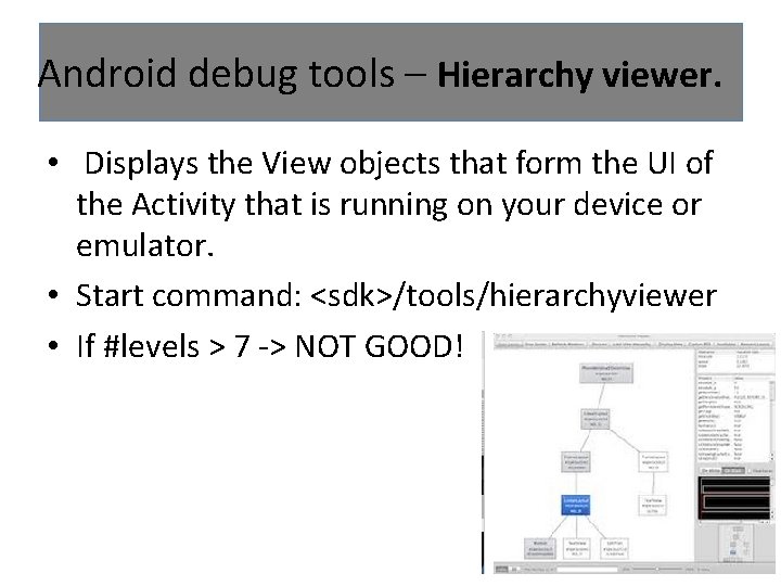 Android debug tools – Hierarchy viewer. • Displays the View objects that form the