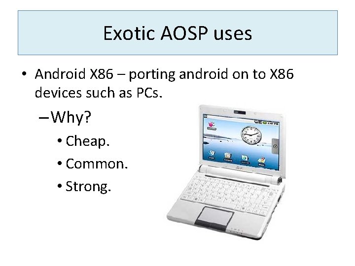 Exotic AOSP uses • Android X 86 – porting android on to X 86
