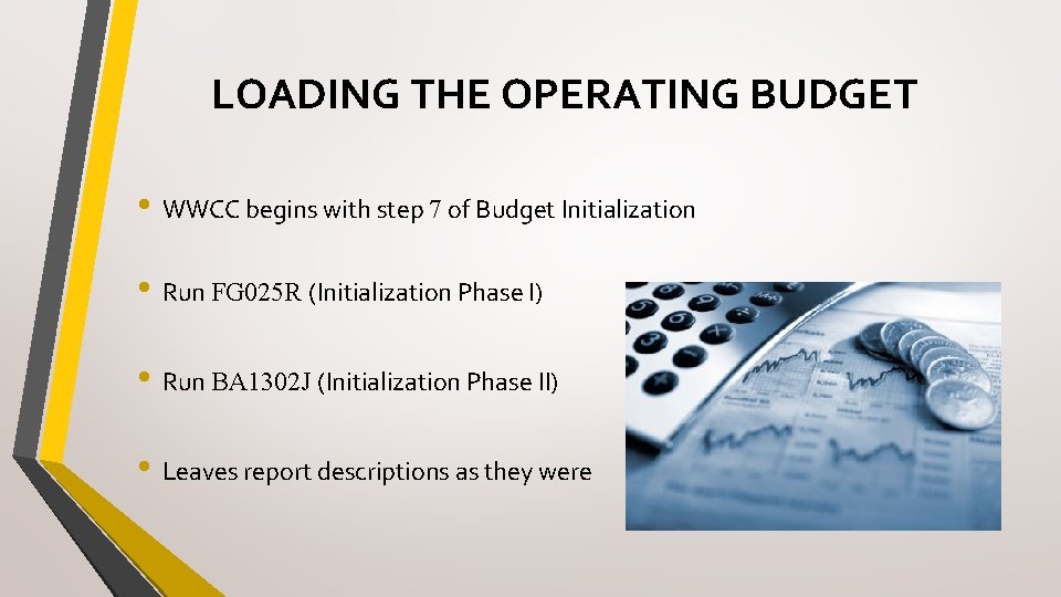 LOADING THE OPERATING BUDGET • WWCC begins with step 7 of Budget Initialization •