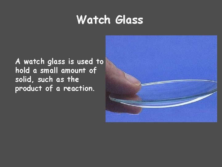 Watch Glass A watch glass is used to hold a small amount of solid,