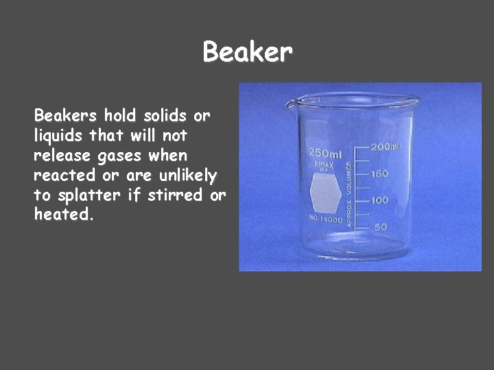 Beakers hold solids or liquids that will not release gases when reacted or are