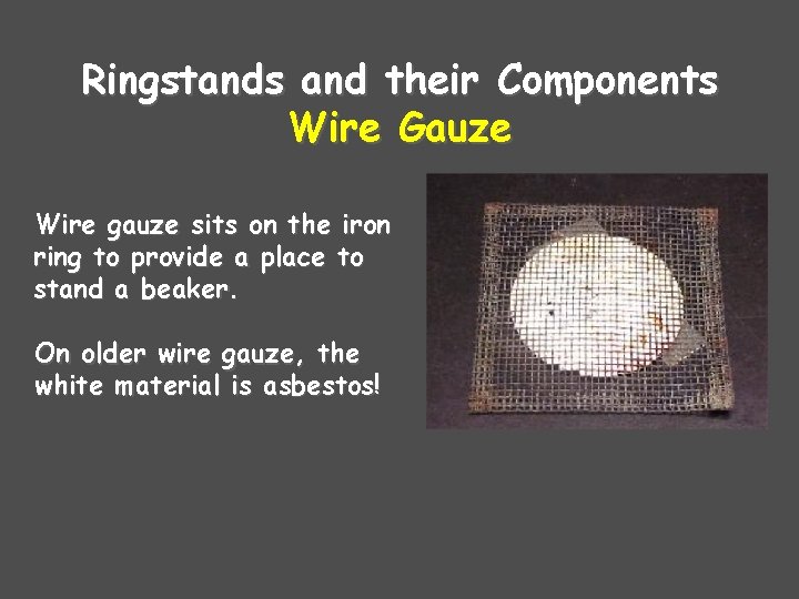 Ringstands and their Components Wire Gauze Wire gauze sits on the iron ring to