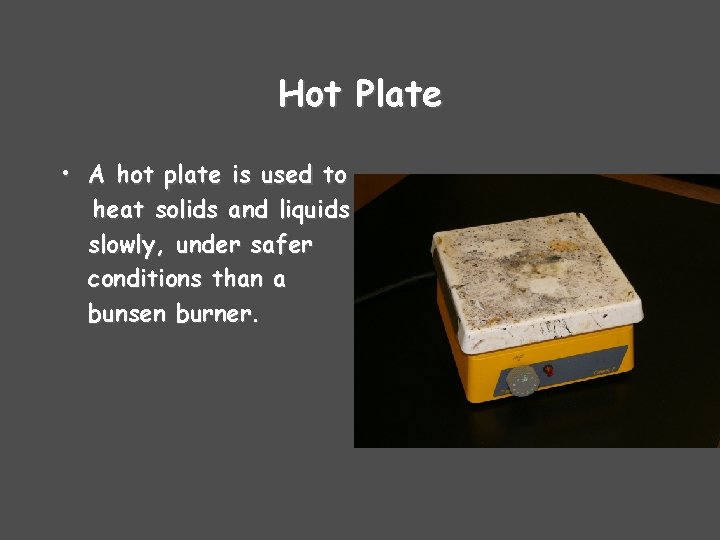 Hot Plate • A hot plate is used to heat solids and liquids slowly,
