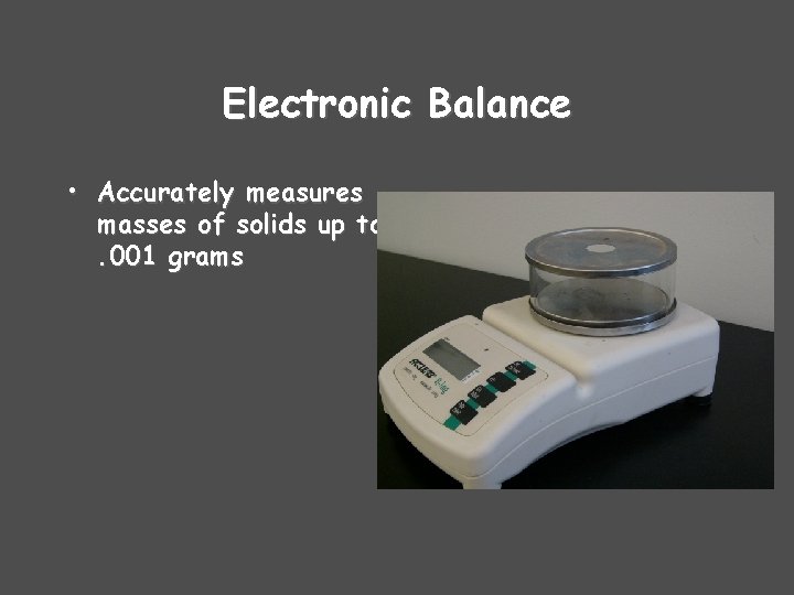 Electronic Balance • Accurately measures masses of solids up to. 001 grams 