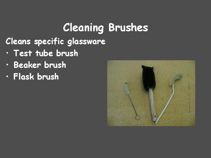 Cleaning Brushes Cleans specific glassware • Test tube brush • Beaker brush • Flask