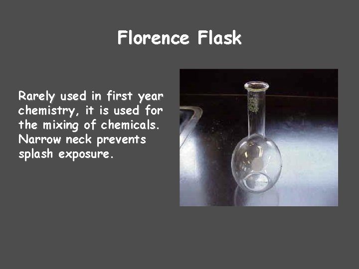 Florence Flask Rarely used in first year chemistry, it is used for the mixing