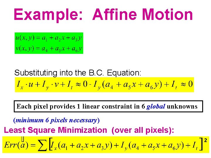 Example: Affine Motion Substituting into the B. C. Equation: Each pixel provides 1 linear
