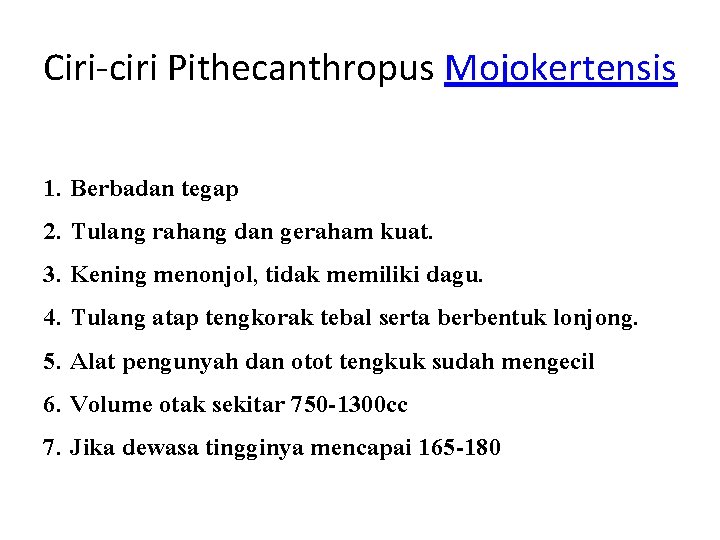 Ciri-ciri Pithecanthropus Mojokertensis 1. Berbadan tegap 2. Tulang rahang dan geraham kuat. 3. Kening