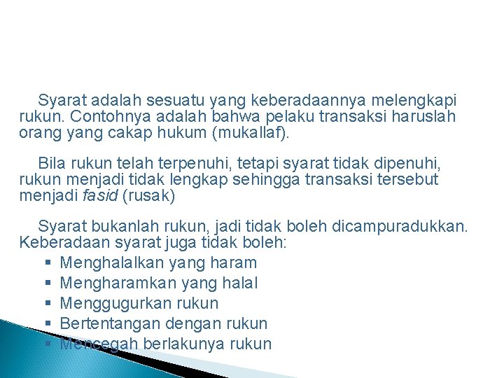 Syarat adalah sesuatu yang keberadaannya melengkapi rukun. Contohnya adalah bahwa pelaku transaksi haruslah orang