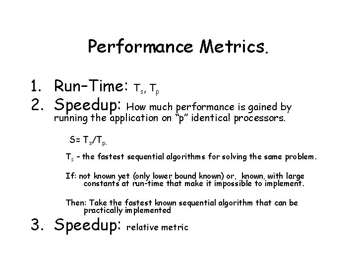 Performance Metrics. 1. Run–Time: Ts, Tp 2. Speedup: How much performance is gained by