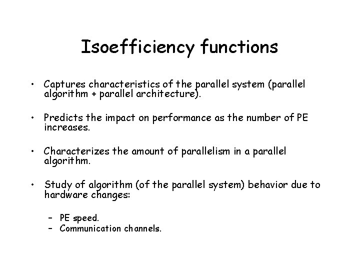 Isoefficiency functions • Captures characteristics of the parallel system (parallel algorithm + parallel architecture).