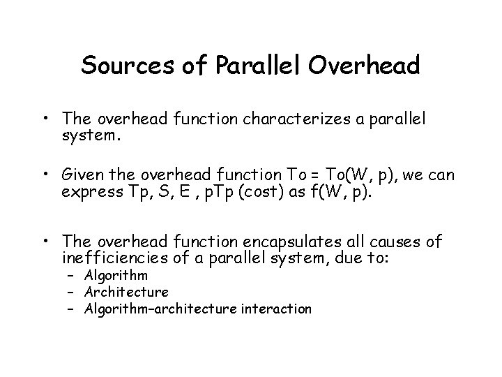 Sources of Parallel Overhead • The overhead function characterizes a parallel system. • Given