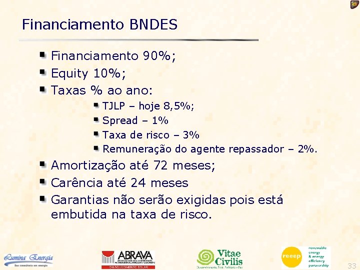 Financiamento BNDES Financiamento 90%; Equity 10%; Taxas % ao ano: TJLP – hoje 8,