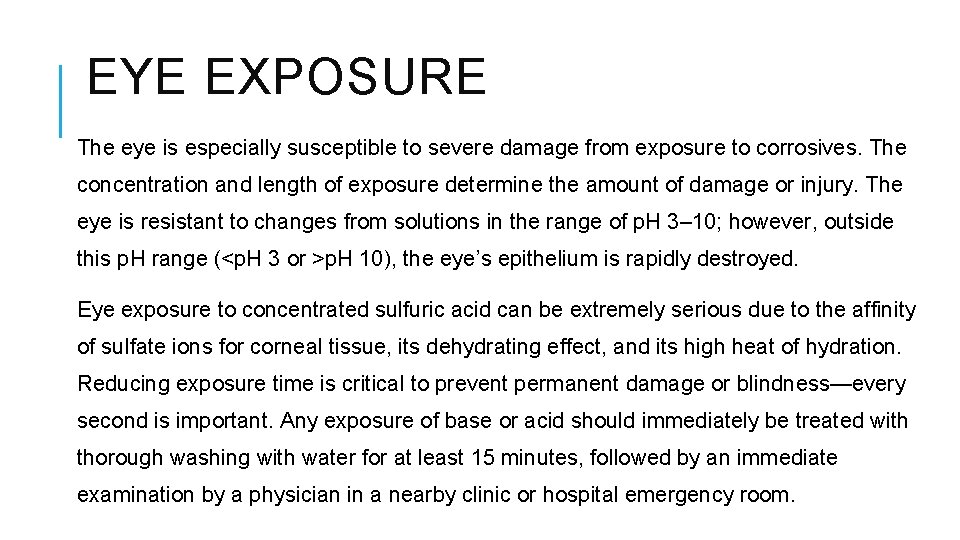 EYE EXPOSURE The eye is especially susceptible to severe damage from exposure to corrosives.