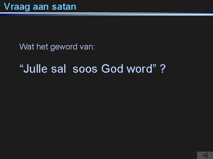 Vraag aan satan Wat het geword van: “Julle sal soos God word” ? 