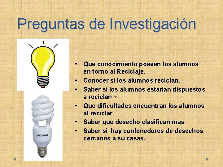 Preguntas de Investigación • Que conocimiento poseen los alumnos en torno al Reciclaje. •