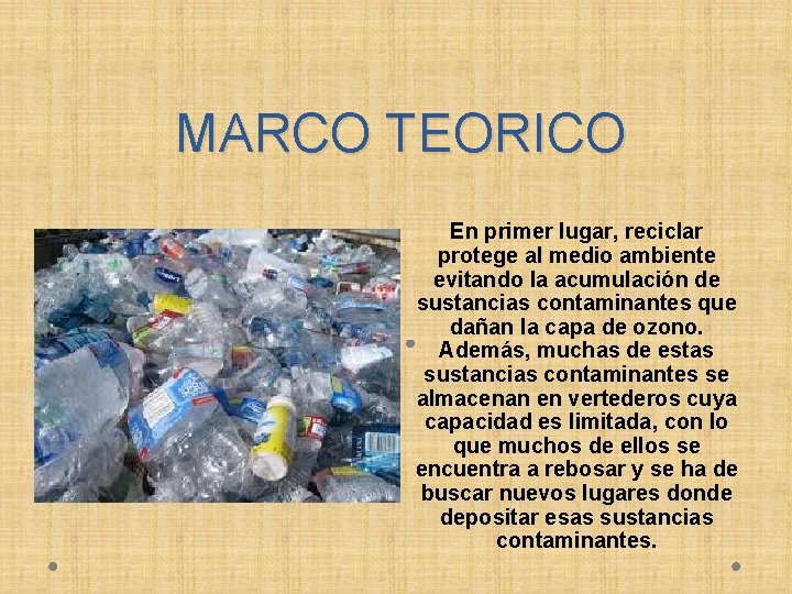 MARCO TEORICO En primer lugar, reciclar protege al medio ambiente evitando la acumulación de