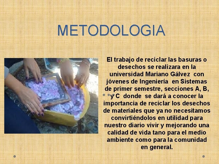 METODOLOGIA El trabajo de reciclar las basuras o desechos se realizara en la universidad