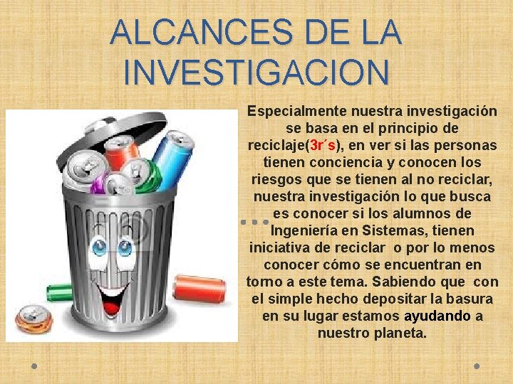 ALCANCES DE LA INVESTIGACION Especialmente nuestra investigación se basa en el principio de reciclaje(3
