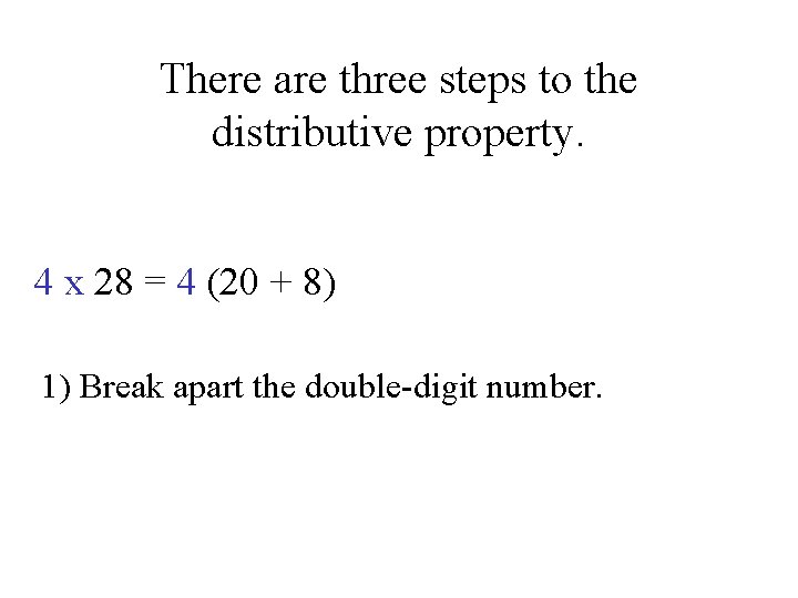 There are three steps to the distributive property. 4 x 28 = 4 (20