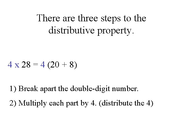 There are three steps to the distributive property. 4 x 28 = 4 (20