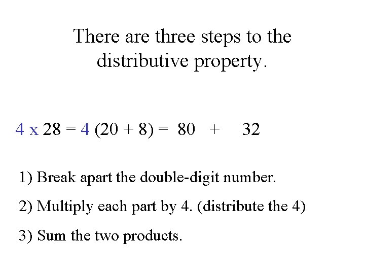 There are three steps to the distributive property. 4 x 28 = 4 (20
