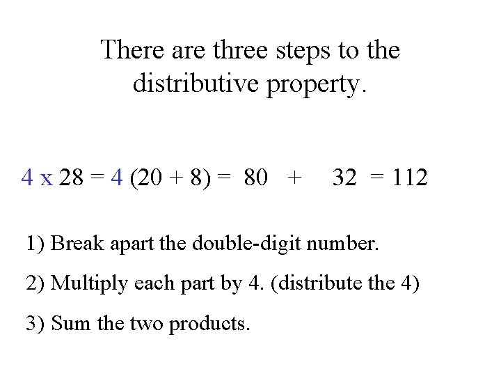 There are three steps to the distributive property. 4 x 28 = 4 (20