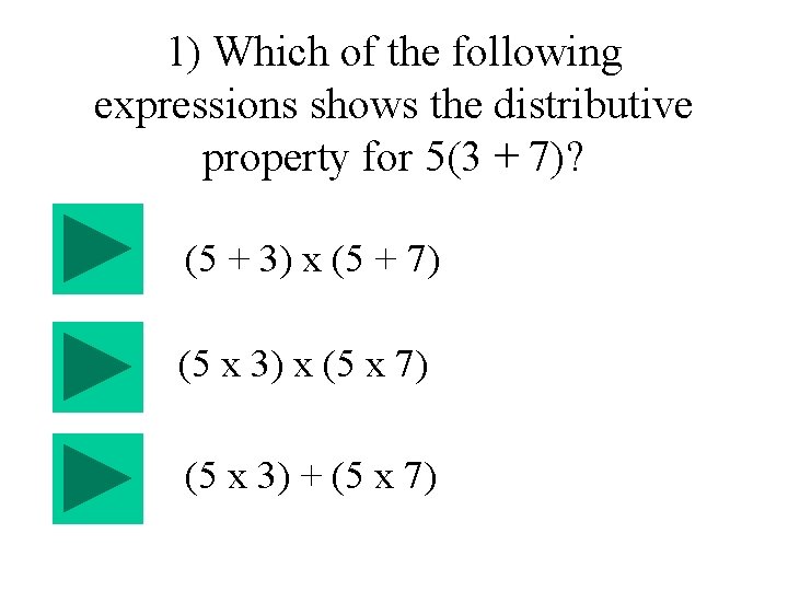 1) Which of the following expressions shows the distributive property for 5(3 + 7)?