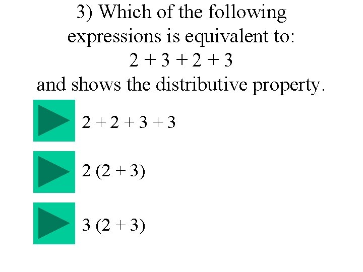 3) Which of the following expressions is equivalent to: 2+3+2+3 and shows the distributive