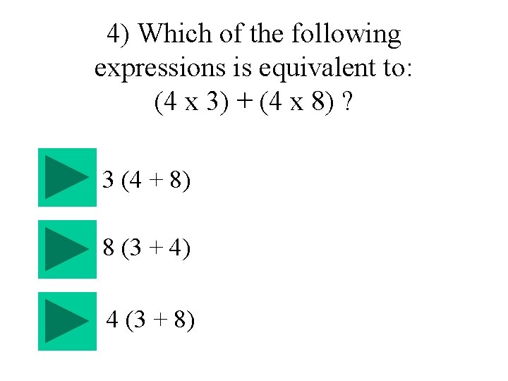 4) Which of the following expressions is equivalent to: (4 x 3) + (4