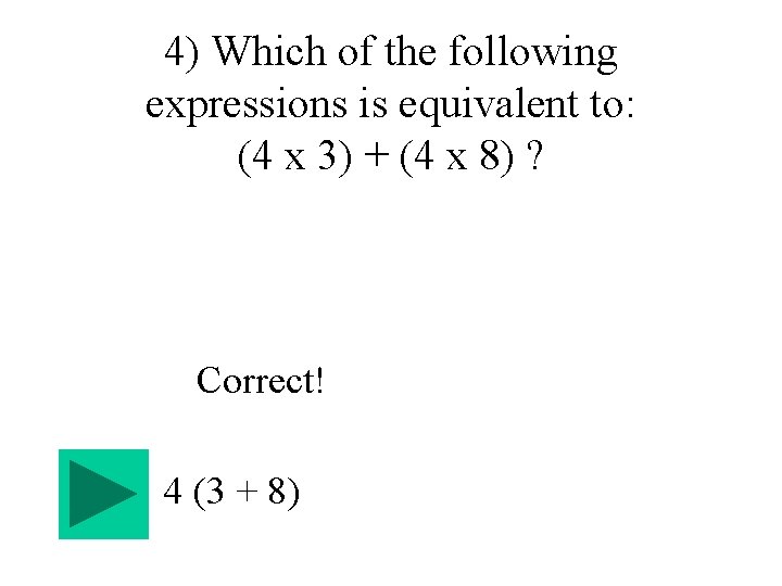 4) Which of the following expressions is equivalent to: (4 x 3) + (4