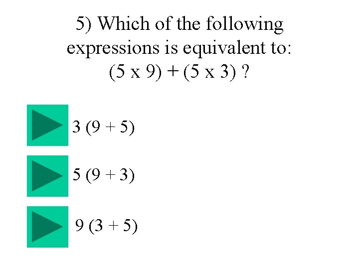 5) Which of the following expressions is equivalent to: (5 x 9) + (5