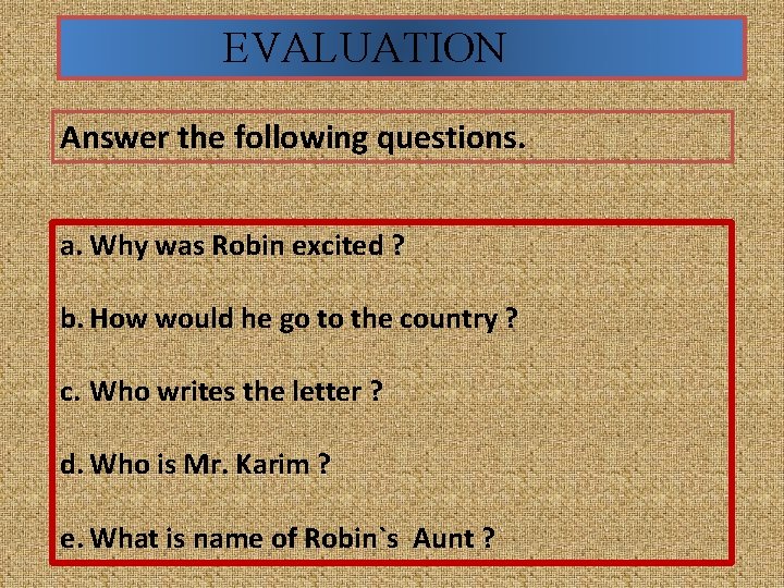EVALUATION Answer the following questions. a. Why was Robin excited ? b. How would