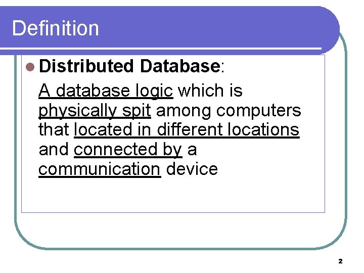 Definition l Distributed Database: A database logic which is physically spit among computers that