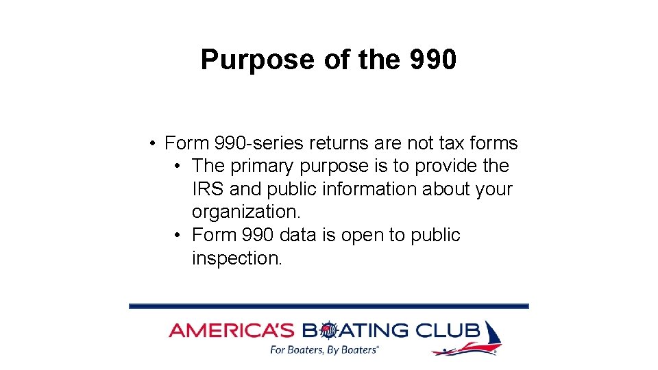 Purpose of the 990 • Form 990 -series returns are not tax forms •