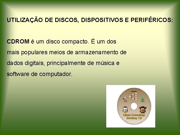 UTILIZAÇÃO DE DISCOS, DISPOSITIVOS E PERIFÉRICOS: CDROM é um disco compacto. É um dos