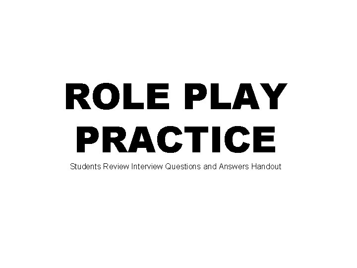 ROLE PLAY PRACTICE Students Review Interview Questions and Answers Handout 