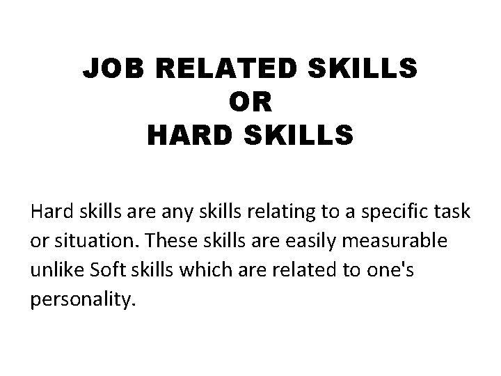JOB RELATED SKILLS OR HARD SKILLS Hard skills are any skills relating to a