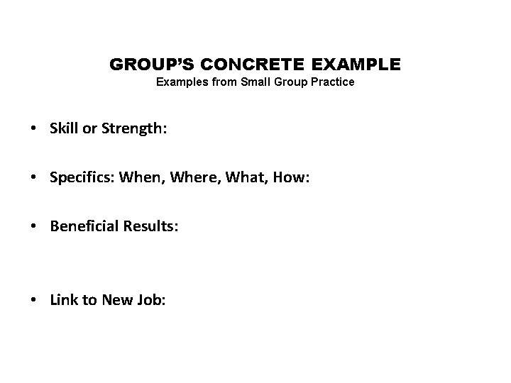 GROUP’S CONCRETE EXAMPLE Examples from Small Group Practice • Skill or Strength: • Specifics:
