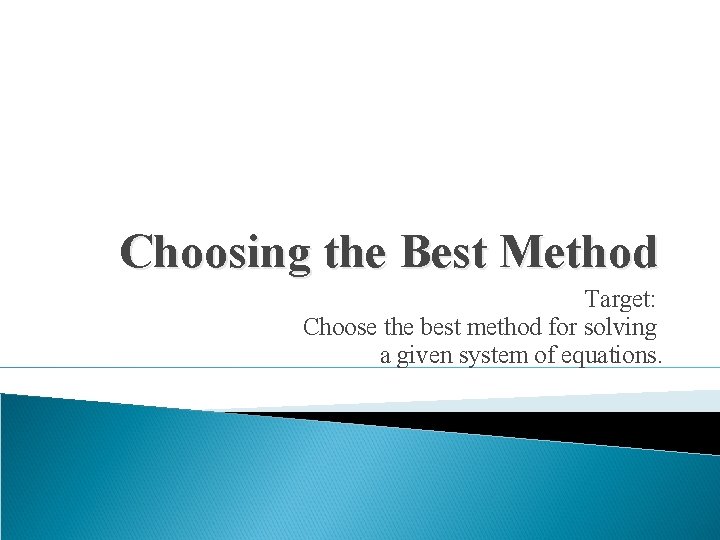 Choosing the Best Method Target: Choose the best method for solving a given system