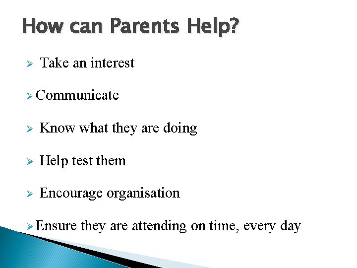 How can Parents Help? Ø Take an interest Ø Communicate Ø Know what they