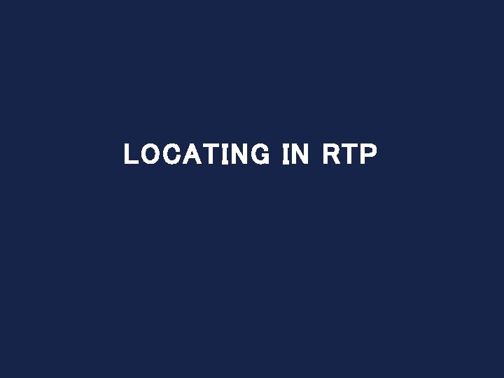 LOCATING IN RTP 
