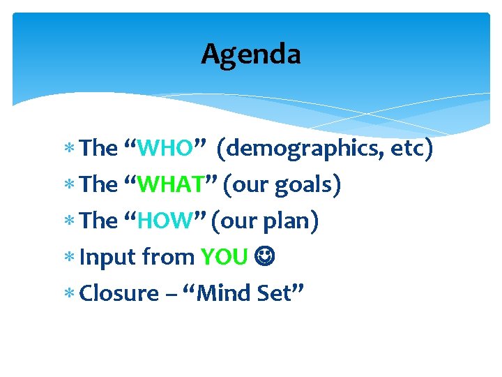 Agenda The “WHO” (demographics, etc) The “WHAT” (our goals) The “HOW” (our plan) Input