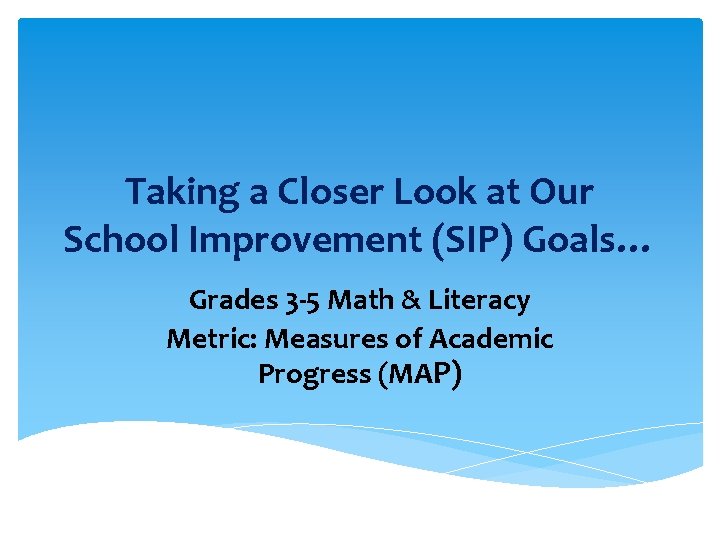 Taking a Closer Look at Our School Improvement (SIP) Goals… Grades 3 -5 Math