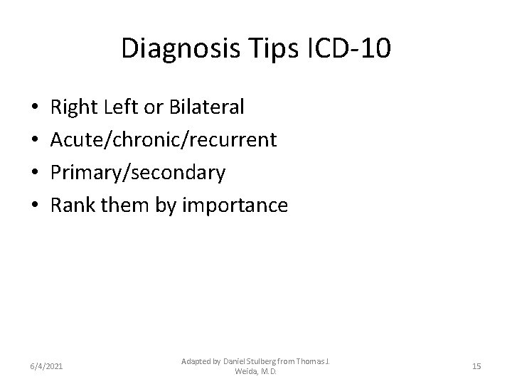 Diagnosis Tips ICD-10 • • Right Left or Bilateral Acute/chronic/recurrent Primary/secondary Rank them by
