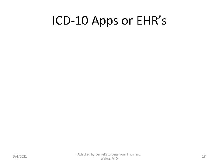 ICD-10 Apps or EHR’s 6/4/2021 Adapted by Daniel Stulberg from Thomas J. Weida, M.