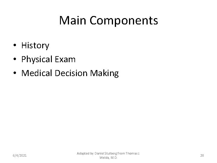 Main Components • History • Physical Exam • Medical Decision Making 6/4/2021 Adapted by