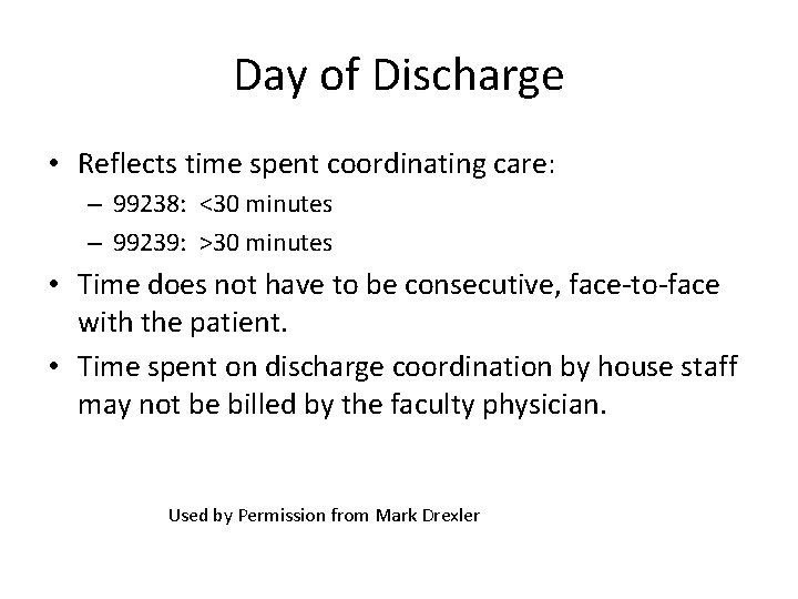 Day of Discharge • Reflects time spent coordinating care: – 99238: <30 minutes –